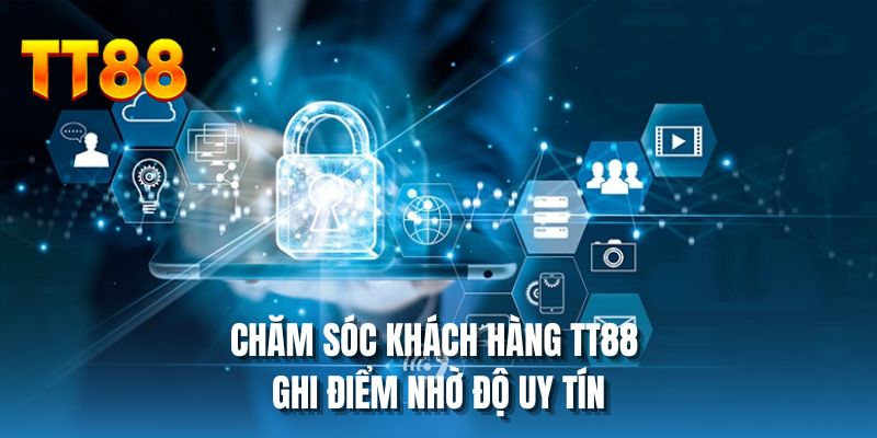 Chăm sóc khách hàng TT88 ghi điểm nhờ độ uy tín