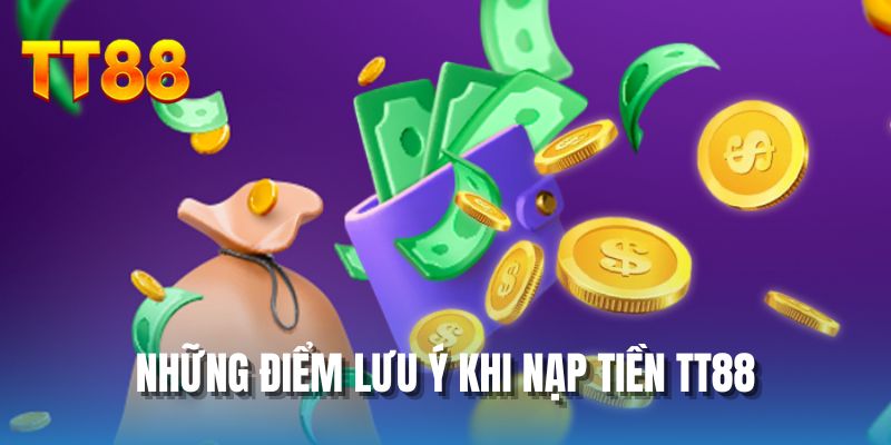 Những điểm lưu ý khi nạp tiền TT88